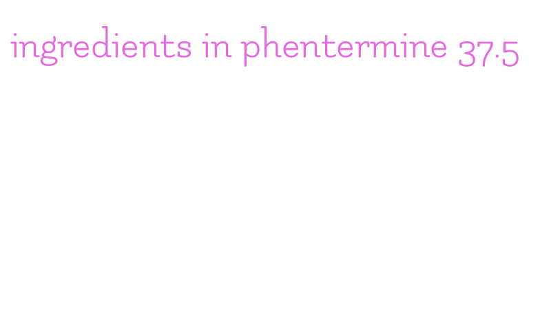 ingredients in phentermine 37.5