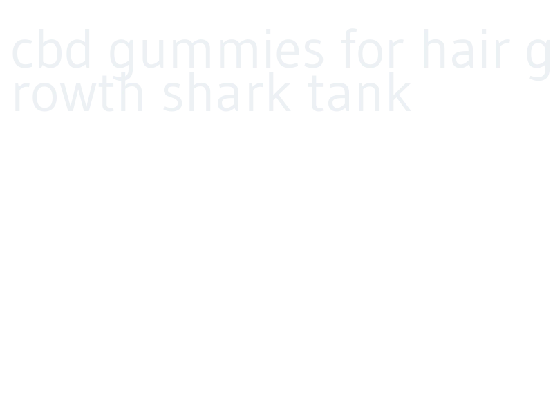 cbd gummies for hair growth shark tank