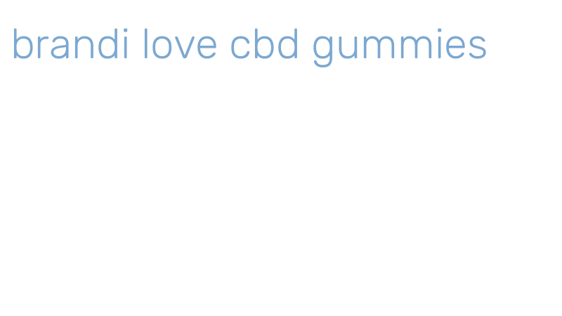 brandi love cbd gummies