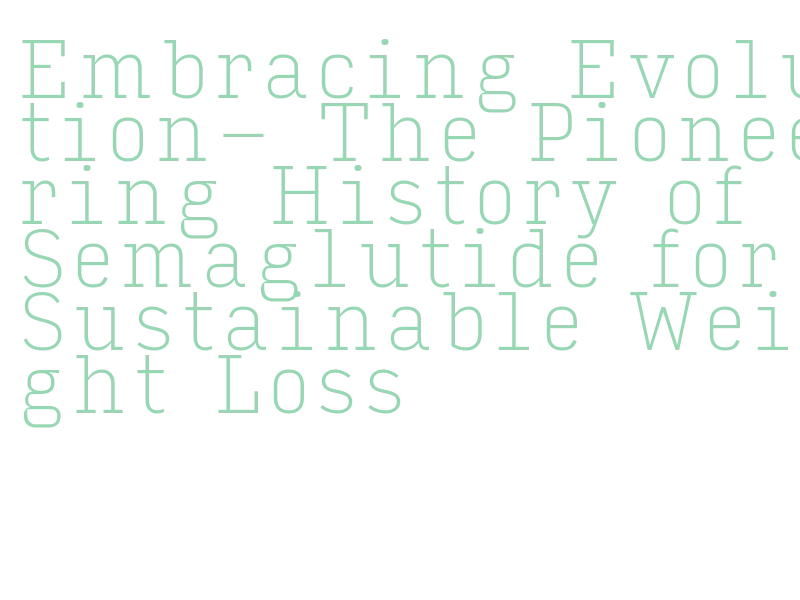 semaglutide history Embracing Evolution- The Pioneering History of Semaglutide for Sustainable  Weight Loss