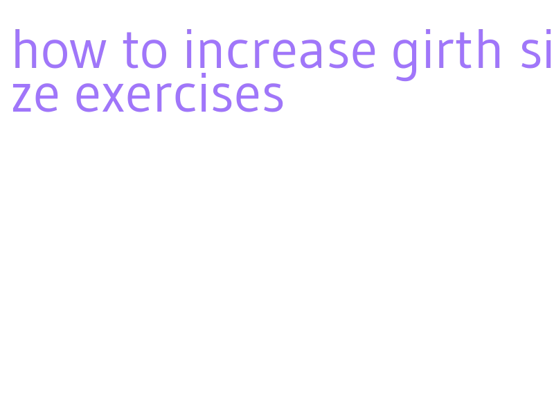 how to increase girth size exercises